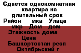 Сдается однокомнатная квартира на длительный срок › Район ­ 32мки › Улица ­ 32-мкр › Дом ­ дом 6 › Этажность дома ­ 9 › Цена ­ 7 000 - Башкортостан респ., Октябрьский г. Недвижимость » Квартиры аренда   . Башкортостан респ.